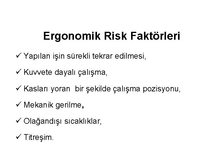 Ergonomik Risk Faktörleri ü Yapılan işin sürekli tekrar edilmesi, ü Kuvvete dayalı çalışma, ü Ergonomik Risk Faktörleri ü Yapılan işin sürekli tekrar edilmesi, ü Kuvvete dayalı çalışma, ü