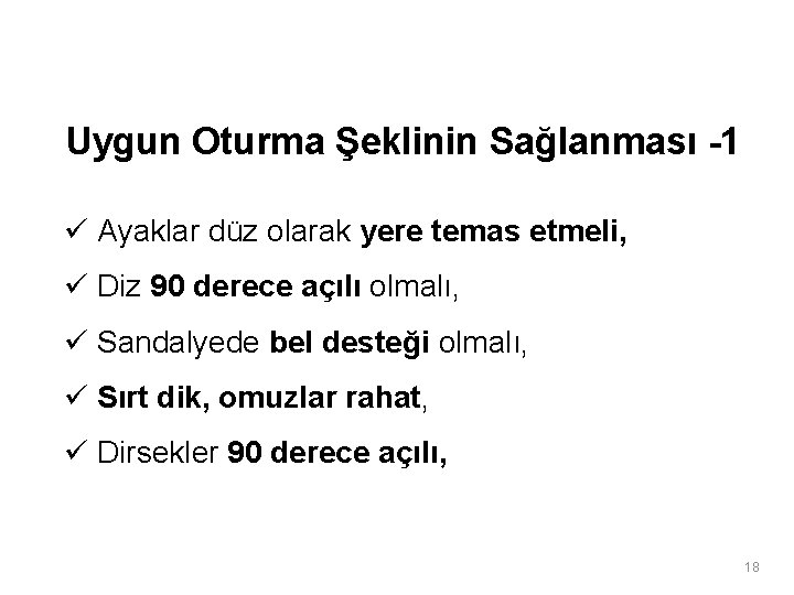 Uygun Oturma Şeklinin Sağlanması -1 ü Ayaklar düz olarak yere temas etmeli, ü Diz Uygun Oturma Şeklinin Sağlanması -1 ü Ayaklar düz olarak yere temas etmeli, ü Diz