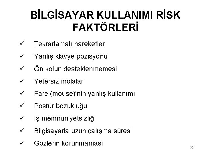 BİLGİSAYAR KULLANIMI RİSK FAKTÖRLERİ ü Tekrarlamalı hareketler ü Yanlış klavye pozisyonu ü Ön kolun BİLGİSAYAR KULLANIMI RİSK FAKTÖRLERİ ü Tekrarlamalı hareketler ü Yanlış klavye pozisyonu ü Ön kolun