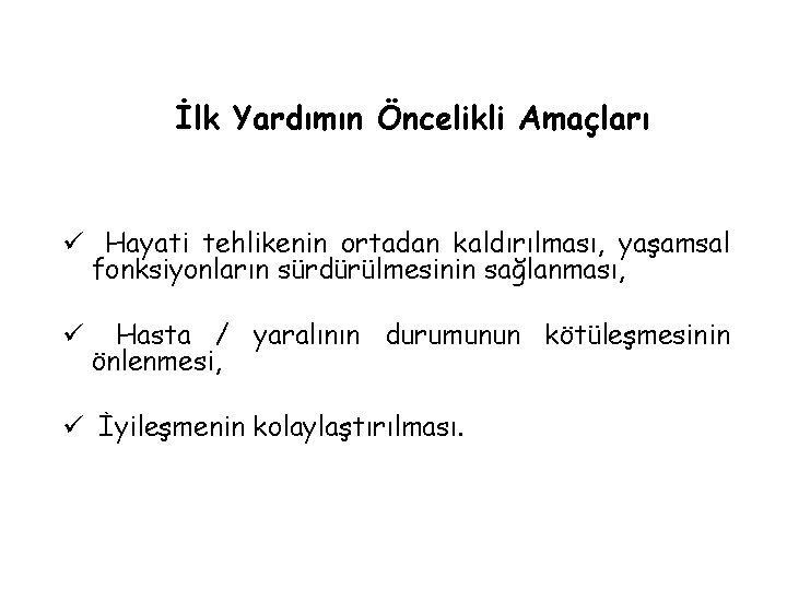 İlk Yardımın Öncelikli Amaçları ü Hayati tehlikenin ortadan kaldırılması, yaşamsal fonksiyonların sürdürülmesinin sağlanması, ü İlk Yardımın Öncelikli Amaçları ü Hayati tehlikenin ortadan kaldırılması, yaşamsal fonksiyonların sürdürülmesinin sağlanması, ü