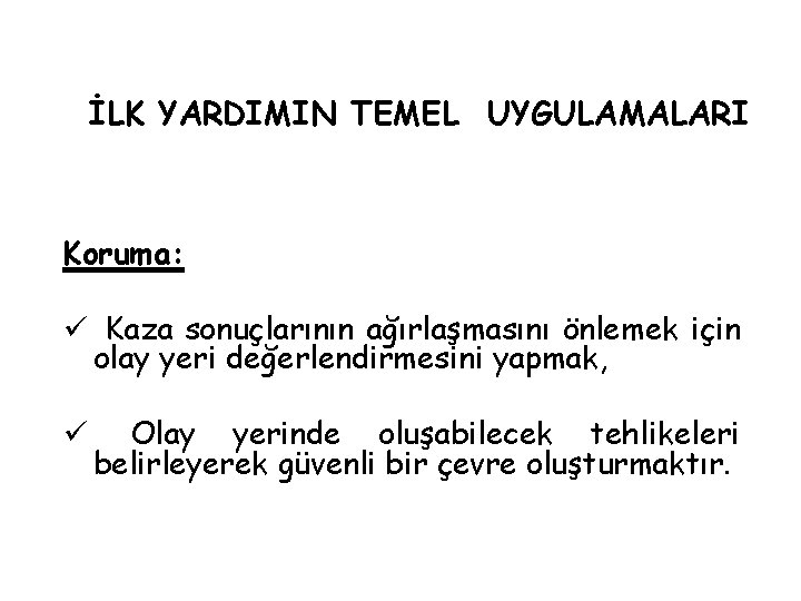 İLK YARDIMIN TEMEL UYGULAMALARI Koruma: ü Kaza sonuçlarının ağırlaşmasını önlemek için olay yeri değerlendirmesini İLK YARDIMIN TEMEL UYGULAMALARI Koruma: ü Kaza sonuçlarının ağırlaşmasını önlemek için olay yeri değerlendirmesini