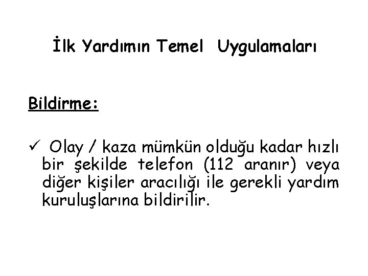 İlk Yardımın Temel Uygulamaları Bildirme: ü Olay / kaza mümkün olduğu kadar hızlı bir İlk Yardımın Temel Uygulamaları Bildirme: ü Olay / kaza mümkün olduğu kadar hızlı bir