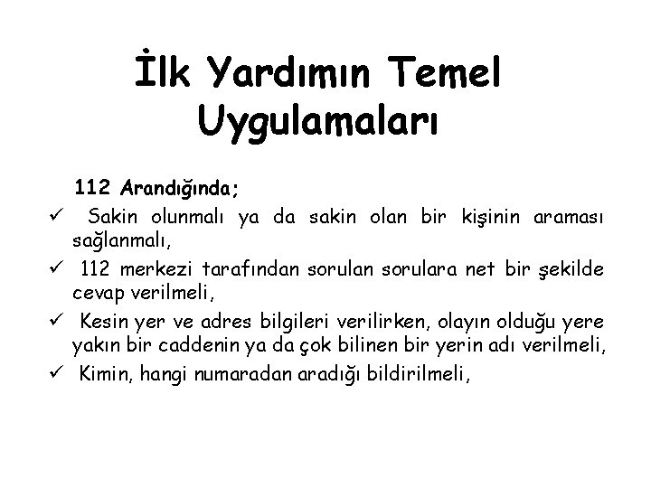 İlk Yardımın Temel Uygulamaları ü ü 112 Arandığında; Sakin olunmalı ya da sakin olan İlk Yardımın Temel Uygulamaları ü ü 112 Arandığında; Sakin olunmalı ya da sakin olan