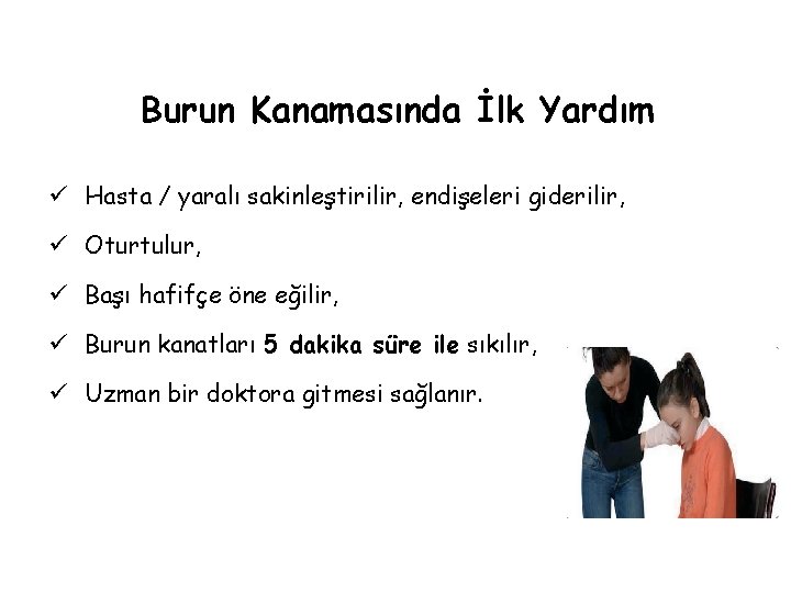 Burun Kanamasında İlk Yardım ü Hasta / yaralı sakinleştirilir, endişeleri giderilir, ü Oturtulur, ü Burun Kanamasında İlk Yardım ü Hasta / yaralı sakinleştirilir, endişeleri giderilir, ü Oturtulur, ü
