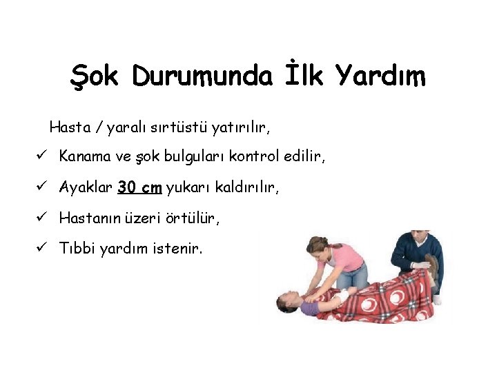 Şok Durumunda İlk Yardım Hasta / yaralı sırtüstü yatırılır, ü Kanama ve şok bulguları Şok Durumunda İlk Yardım Hasta / yaralı sırtüstü yatırılır, ü Kanama ve şok bulguları