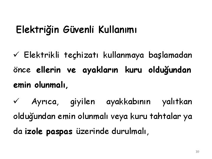 Elektriğin Güvenli Kullanımı ü Elektrikli teçhizatı kullanmaya başlamadan önce ellerin ve ayakların kuru olduğundan Elektriğin Güvenli Kullanımı ü Elektrikli teçhizatı kullanmaya başlamadan önce ellerin ve ayakların kuru olduğundan