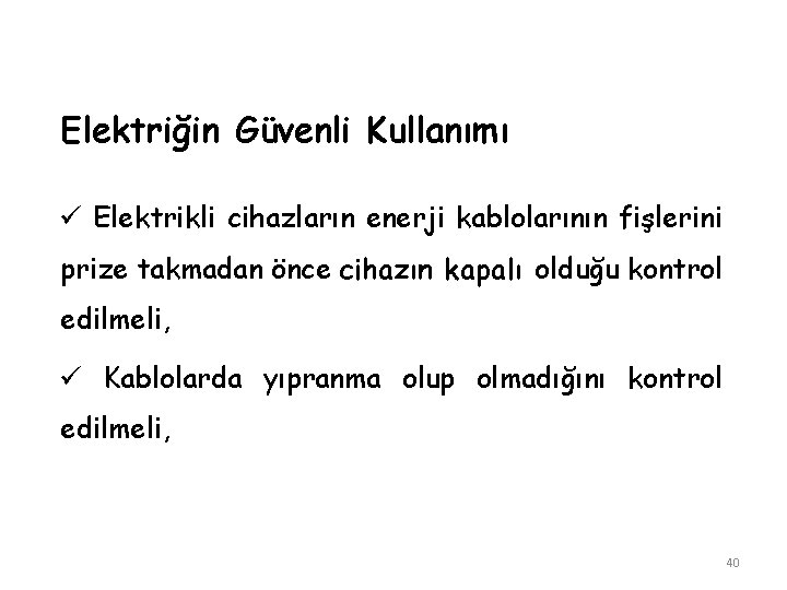 Elektriğin Güvenli Kullanımı ü Elektrikli cihazların enerji kablolarının fişlerini prize takmadan önce cihazın kapalı Elektriğin Güvenli Kullanımı ü Elektrikli cihazların enerji kablolarının fişlerini prize takmadan önce cihazın kapalı
