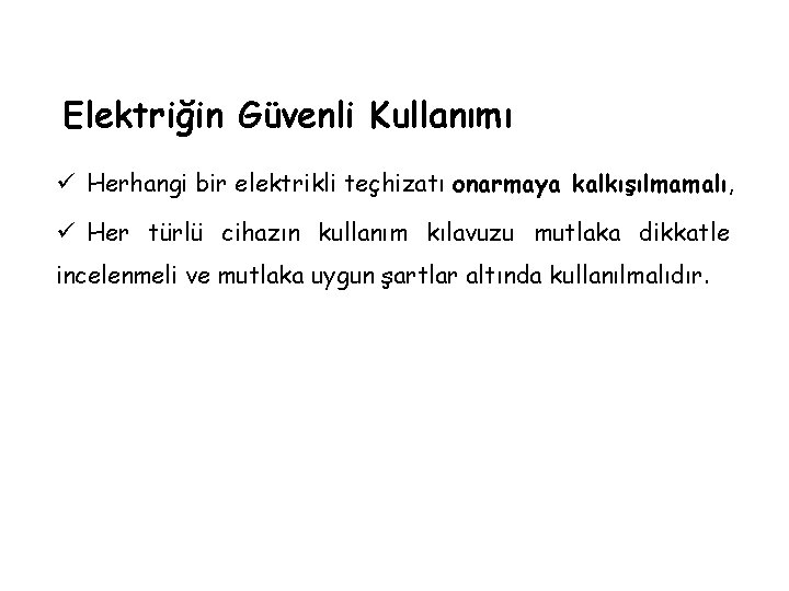 Elektriğin Güvenli Kullanımı ü Herhangi bir elektrikli teçhizatı onarmaya kalkışılmamalı, ü Her türlü cihazın Elektriğin Güvenli Kullanımı ü Herhangi bir elektrikli teçhizatı onarmaya kalkışılmamalı, ü Her türlü cihazın
