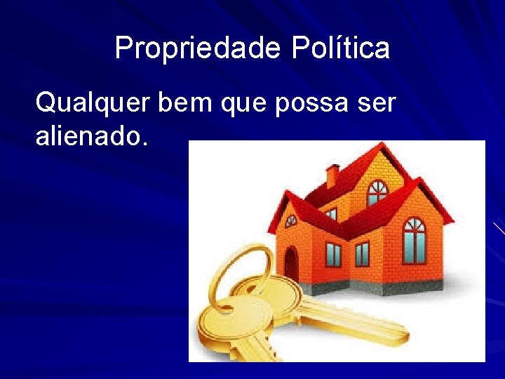 Propriedade Política Qualquer bem que possa ser alienado. 