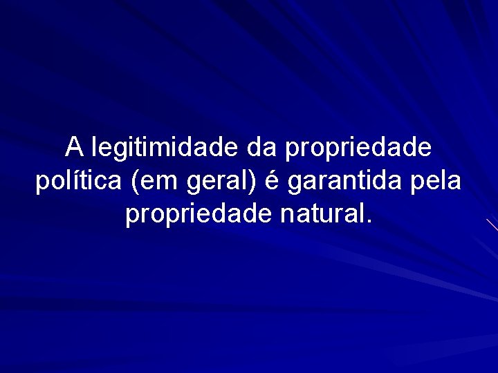 A legitimidade da propriedade política (em geral) é garantida pela propriedade natural. 