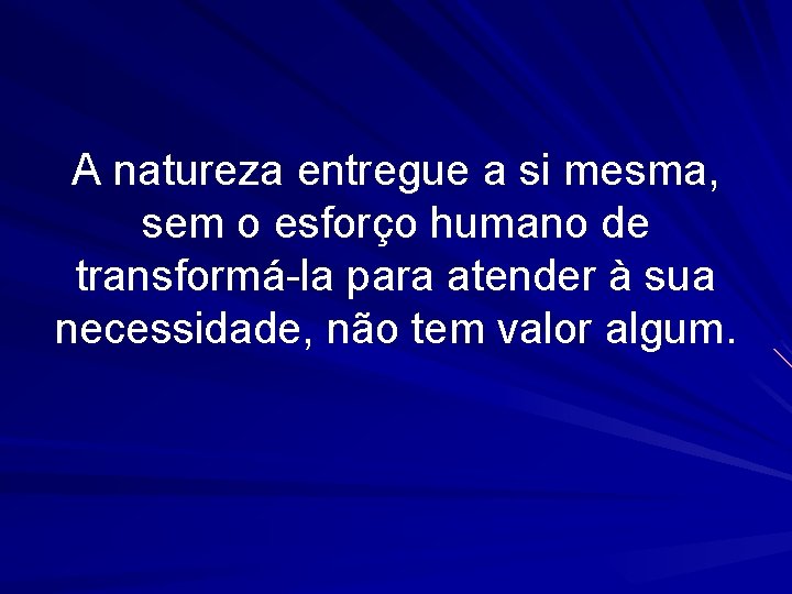 A natureza entregue a si mesma, sem o esforço humano de transformá-la para atender