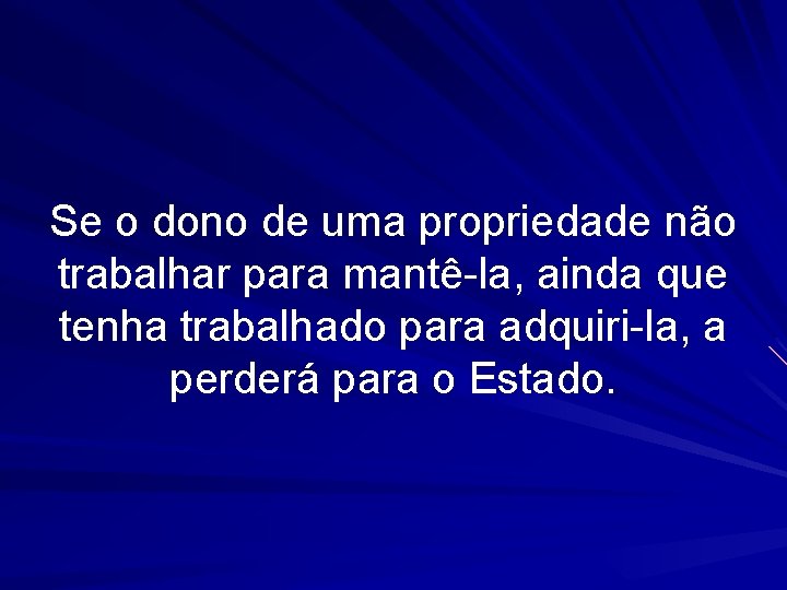 Se o dono de uma propriedade não trabalhar para mantê-la, ainda que tenha trabalhado