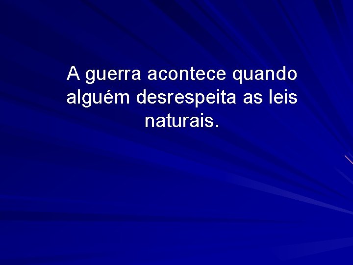 A guerra acontece quando alguém desrespeita as leis naturais. 