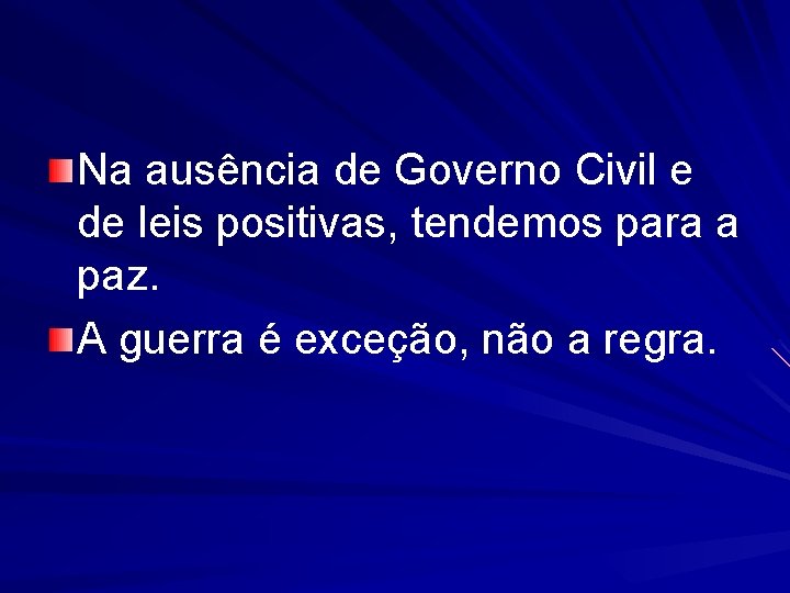 Na ausência de Governo Civil e de leis positivas, tendemos para a paz. A