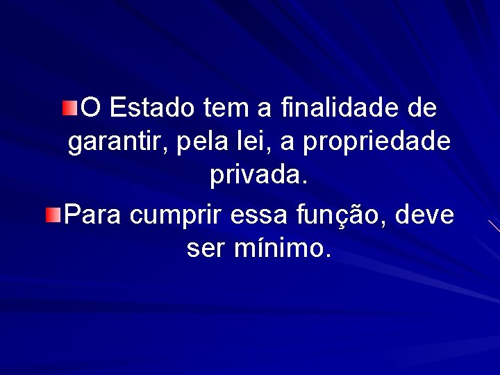 O Estado tem a finalidade de garantir, pela lei, a propriedade privada. Para cumprir