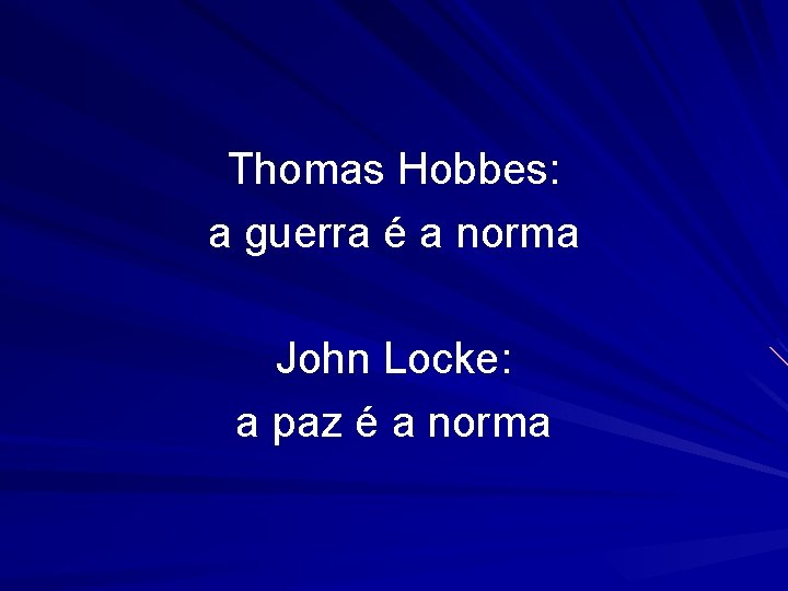 Thomas Hobbes: a guerra é a norma John Locke: a paz é a norma