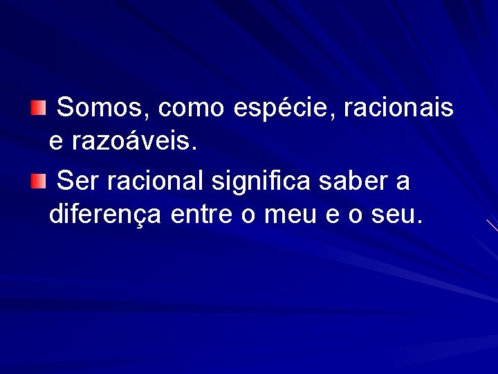 Somos, como espécie, racionais e razoáveis. Ser racional significa saber a diferença entre o