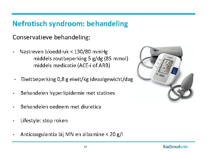 Nefrotisch syndroom: behandeling Conservatieve behandeling: - Nastreven bloeddruk < 130/80 mm. Hg middels zoutbeperking