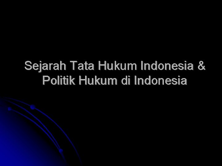 Sejarah Tata Hukum Indonesia & Politik Hukum di Indonesia 