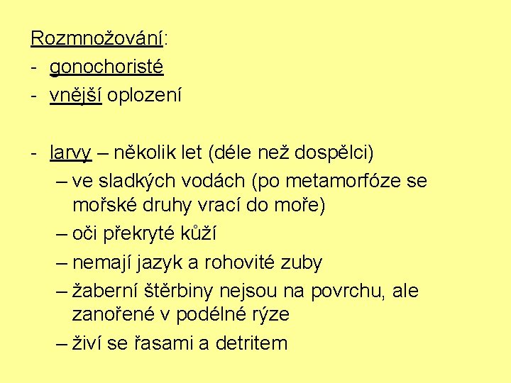 Rozmnožování: - gonochoristé - vnější oplození - larvy – několik let (déle než dospělci)