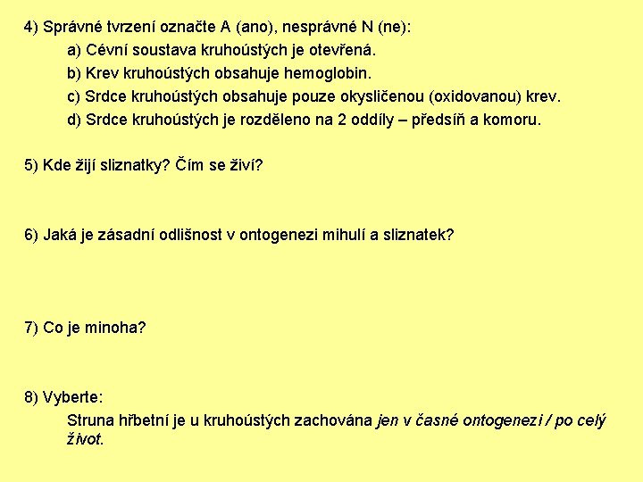 4) Správné tvrzení označte A (ano), nesprávné N (ne): a) Cévní soustava kruhoústých je