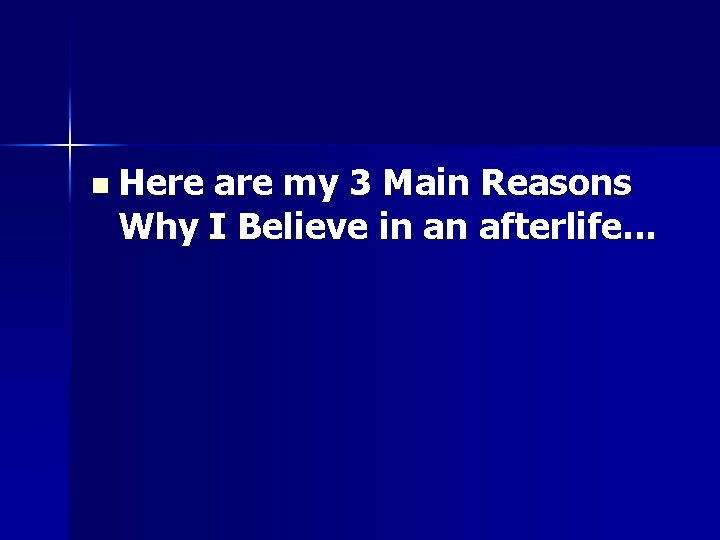 n Here are my 3 Main Reasons Why I Believe in an afterlife. .