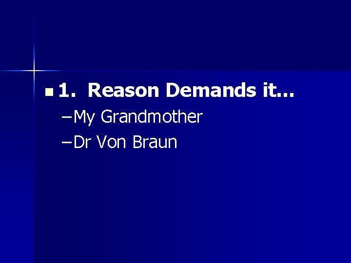 n 1. Reason Demands it… – My Grandmother – Dr Von Braun 