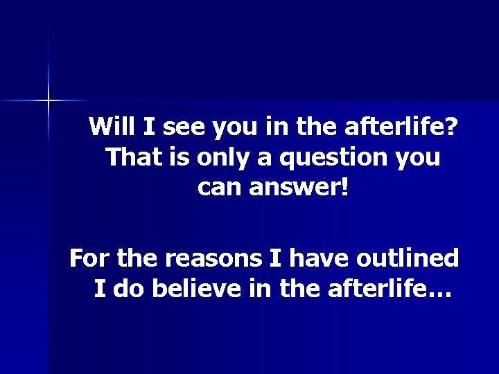 Will I see you in the afterlife? That is only a question you can