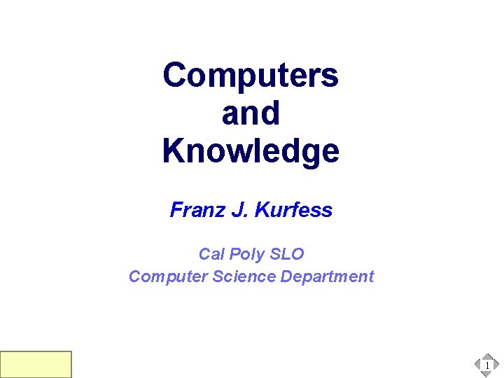 Computers and Knowledge Franz J. Kurfess Cal Poly SLO Computer Science Department 1 Computers and Knowledge Franz J. Kurfess Cal Poly SLO Computer Science Department 1