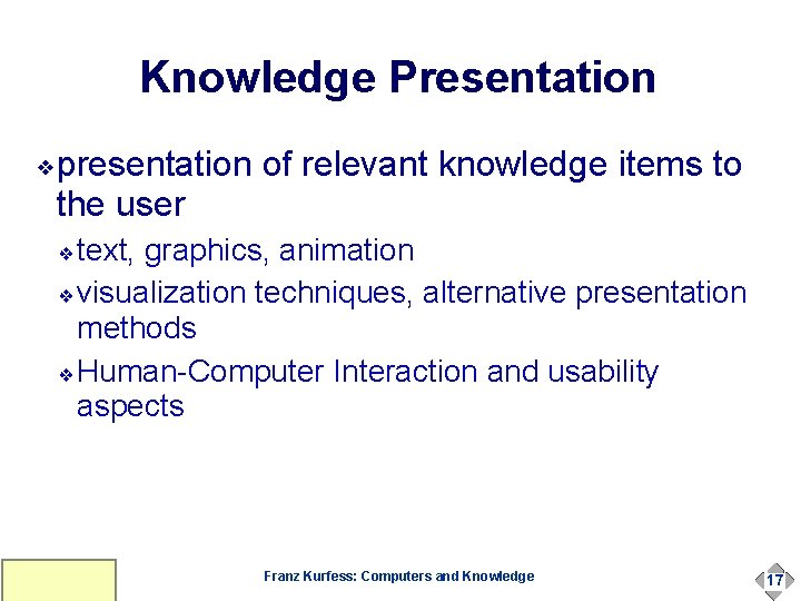 Knowledge Presentation ❖ presentation of relevant knowledge items to the user text, graphics, animation Knowledge Presentation ❖ presentation of relevant knowledge items to the user text, graphics, animation