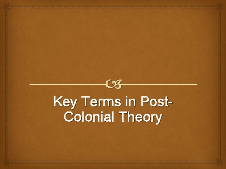  Key Terms in Post. Colonial Theory 