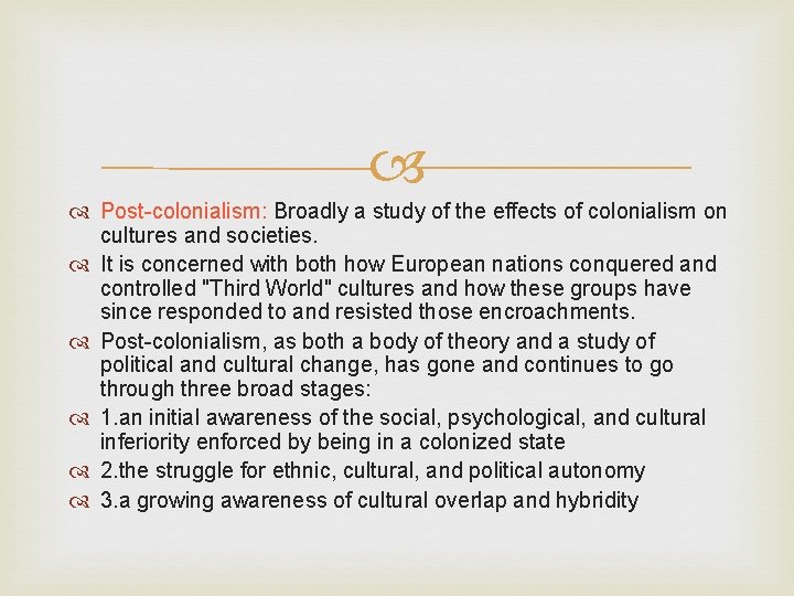  Post-colonialism: Broadly a study of the effects of colonialism on cultures and societies.