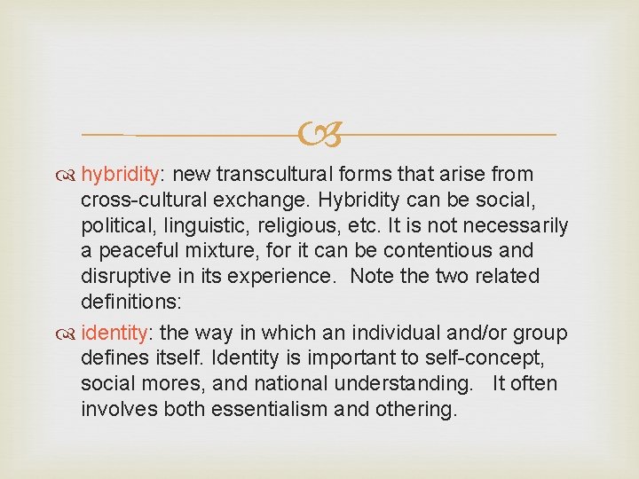  hybridity: new transcultural forms that arise from cross-cultural exchange. Hybridity can be social,