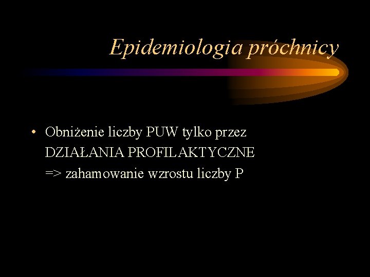 Epidemiologia próchnicy • Obniżenie liczby PUW tylko przez DZIAŁANIA PROFILAKTYCZNE => zahamowanie wzrostu liczby