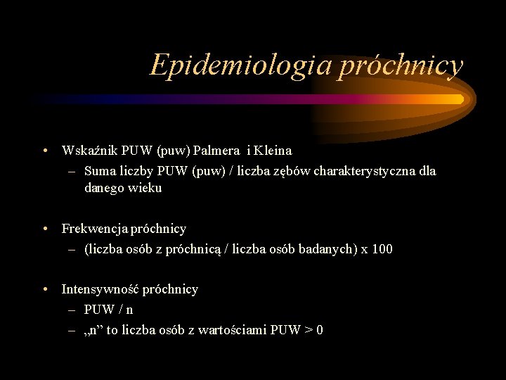 Epidemiologia próchnicy • Wskaźnik PUW (puw) Palmera i Kleina – Suma liczby PUW (puw)