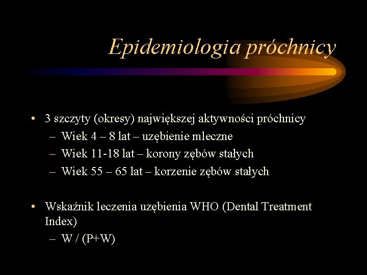 Epidemiologia próchnicy • 3 szczyty (okresy) największej aktywności próchnicy – Wiek 4 – 8