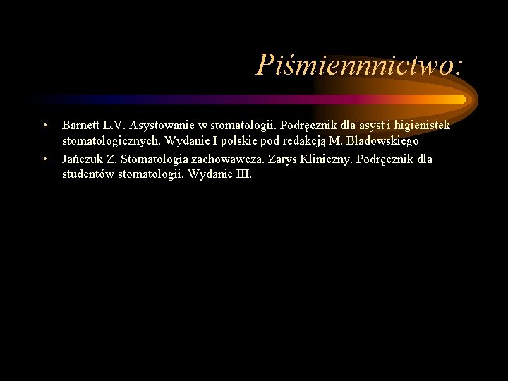 Piśmiennnictwo: • • Barnett L. V. Asystowanie w stomatologii. Podręcznik dla asyst i higienistek