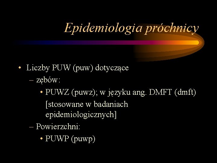 Epidemiologia próchnicy • Liczby PUW (puw) dotyczące – zębów: • PUWZ (puwz); w języku