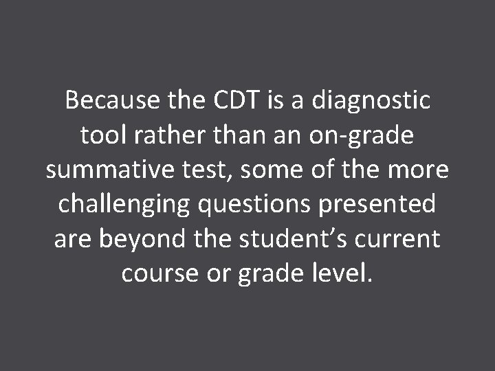 Because the CDT is a diagnostic tool rather than an on-grade summative test, some