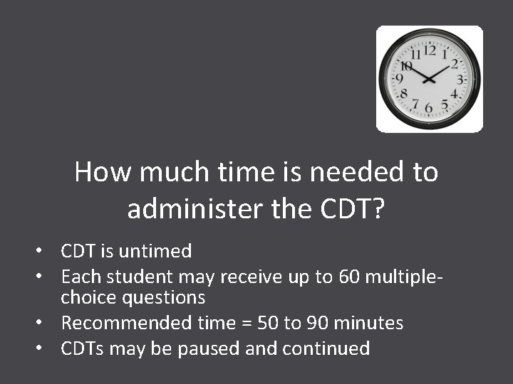 How much time is needed to administer the CDT? • CDT is untimed •