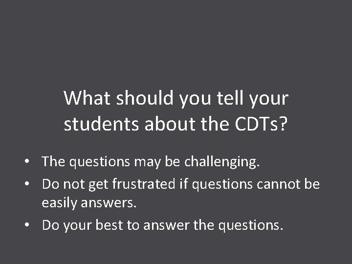 What should you tell your students about the CDTs? • The questions may be