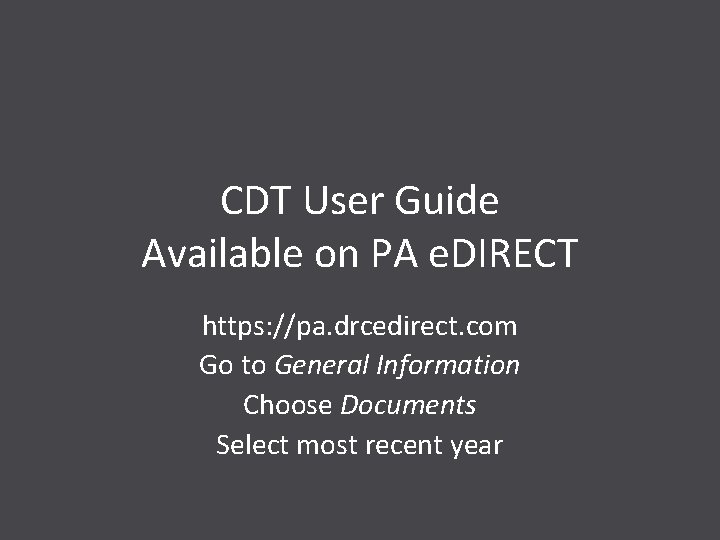 CDT User Guide Available on PA e. DIRECT https: //pa. drcedirect. com Go to