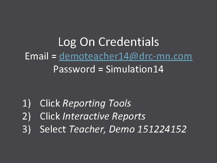 Log On Credentials Email = demoteacher 14@drc-mn. com Password = Simulation 14 1) Click