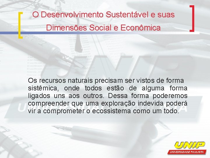 O Desenvolvimento Sustentável e suas Dimensões Social e Econômica Os recursos naturais precisam ser