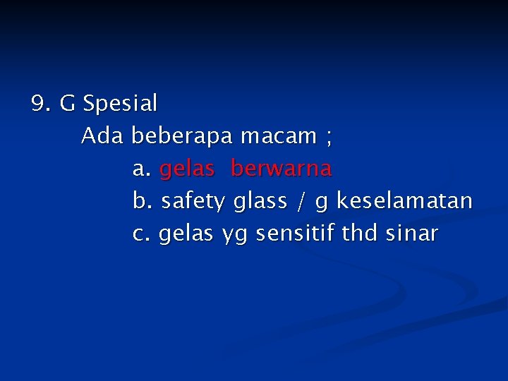 9. G Spesial Ada beberapa macam ; a. gelas berwarna b. safety glass /