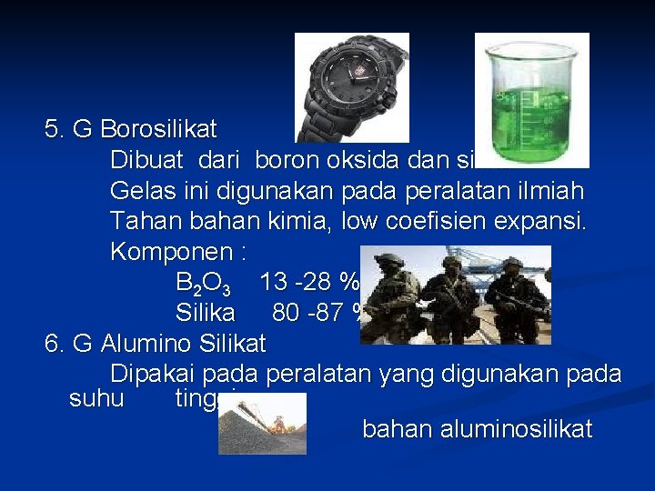 5. G Borosilikat Dibuat dari boron oksida dan silika Gelas ini digunakan pada peralatan