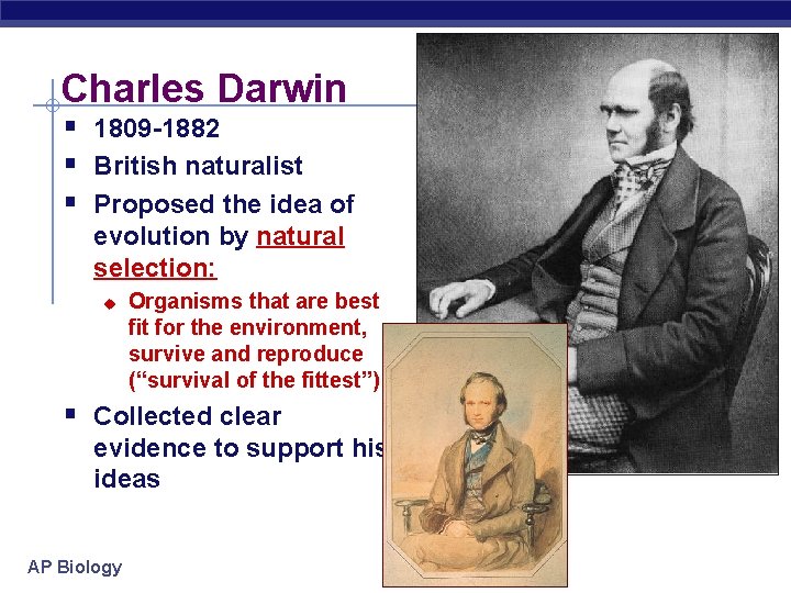 Charles Darwin § 1809 -1882 § British naturalist § Proposed the idea of evolution