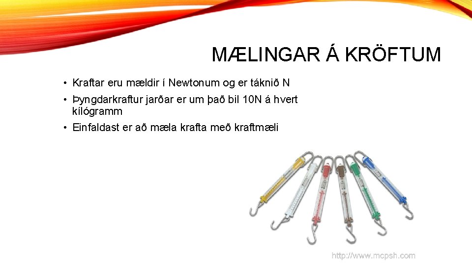 MÆLINGAR Á KRÖFTUM • Kraftar eru mældir í Newtonum og er táknið N •