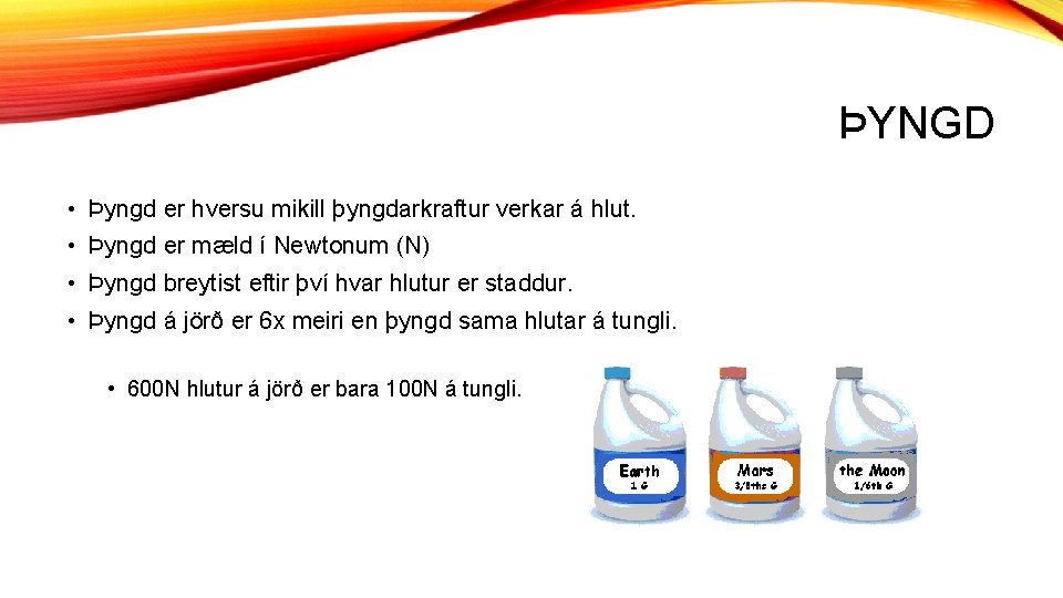 ÞYNGD • Þyngd er hversu mikill þyngdarkraftur verkar á hlut. • Þyngd er mæld