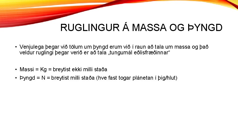 RUGLINGUR Á MASSA OG ÞYNGD • Venjulega þegar við tölum um þyngd erum við